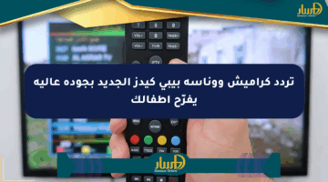 تردد كراميش ووناسة بيبي كيدز الجديد بجودة عالية يفرّح أطفالك